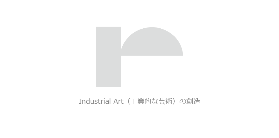 Industrial Art（工業的な芸術）の創造