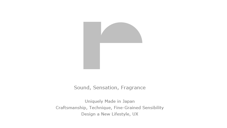 Uniquely Made in Japan
Craftsmanship, Technique, Fine-Grained Sensibility
Design a New Lifestyle, UX